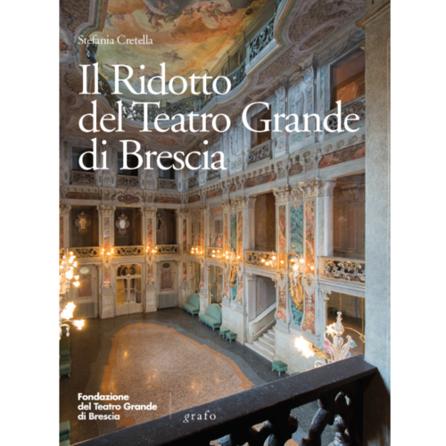 Stefania Cretella, Il Ridotto del Teatro Grande di Brescia, con contributi di Valerio Terraroli e Marco Fasser, Grafo, Brescia 2016 (ISBN: 9788873859631)