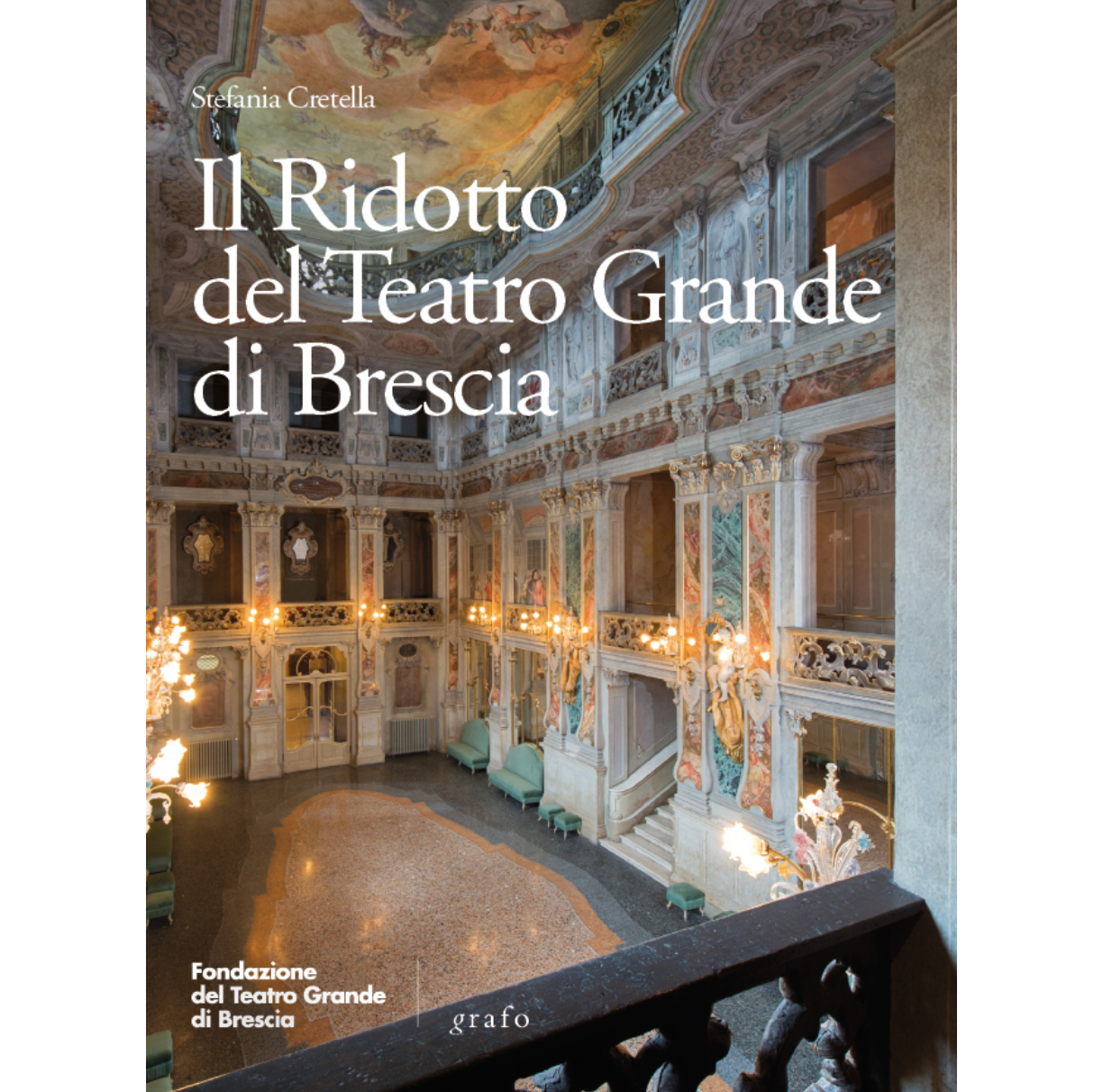 Stefania Cretella, Il Ridotto del Teatro Grande di Brescia, con contributi di Valerio Terraroli e Marco Fasser, Grafo, Brescia 2016 (ISBN: 9788873859631)