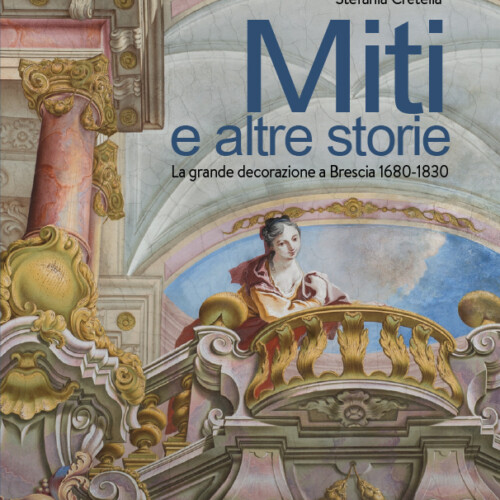 Stefania Cretella, Miti e altre Storie. La grande decorazione a Brescia 1680-1830, con un testo di Valerio Terraroli, contributi di G. Adami, R. D’Adda, N. Giori, E. Lo Cicero, A. Marcheva, M. Miele, M. Oldrizzi, S. Parisio, A. Quecchia, E. Valseriati, Grafo, Brescia 2020 (ISBN 9788854930162)